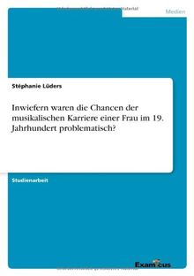 Inwiefern waren die Chancen der musikalischen Karriere einer Frau im 19. Jahrhundert problematisch?