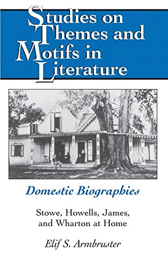 Domestic Biographies: Stowe, Howells, James, and Wharton at Home (Studies on Themes and Motifs in Literature, Band 105)