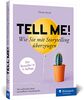 Tell me!: Wie Sie mit Storytelling überzeugen. Inkl. Praxisbeispiele. Für alle, die erfolgreich sein wollen in Beruf, PR und Marketing