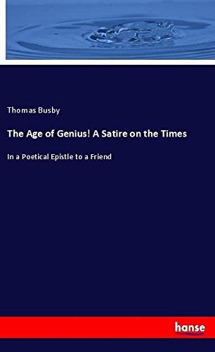 The Age of Genius! A Satire on the Times: In a Poetical Epistle to a Friend