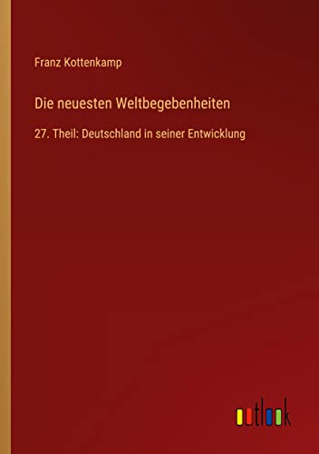 Die neuesten Weltbegebenheiten: 27. Theil: Deutschland in seiner Entwicklung