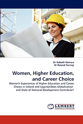 Women, Higher Education, and Career Choice: Women's Experiences of Higher Education and Career Choice in Ireland and Uganda:Does Globalisation and State of National Development Contribute?