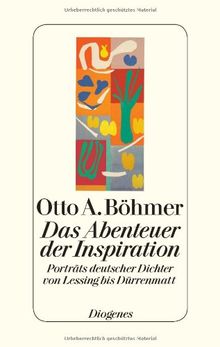 Das Abenteuer der Inspiration: Porträts deutscher Dichter von Lessing bis Dürrenmatt