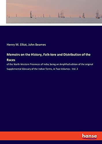 Memoirs on the History, Folk-lore and Distribution of the Races: of the North Western Provinces of India; being an Amplified edition of the original ... of the Indian Terms, in Two Volumes - Vol. 2