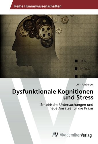 Dysfunktionale Kognitionen und Stress: Empirische Untersuchungen und neue Ansätze für die Praxis