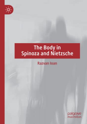 Razvan Ioan The Body In Spinoza And Nietzsche