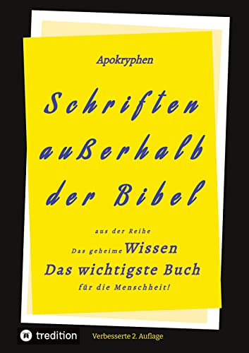 2.Aufl. Apokryphen - Schriften außerhalb der Bibel.: Aus der Reihe: Das geheime Wissen - Das wichtigste Buch für die Menschheit!