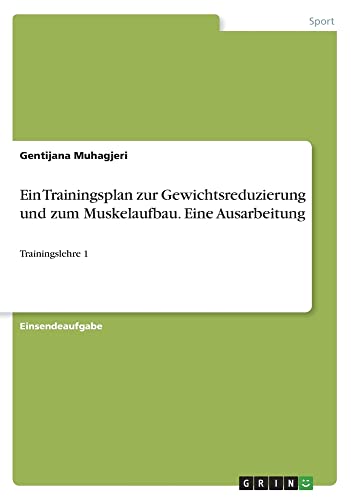 Ein Trainingsplan zur Gewichtsreduzierung und zum Muskelaufbau. Eine Ausarbeitung: Trainingslehre 1