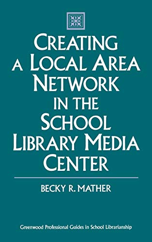Creating a Local Area Network in the School Library Media Center (Greenwood Professional Guides in School Librarianship)