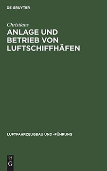 Anlage und Betrieb von Luftschiffhäfen (Luftfahrzeugbau und -Führung, 15, Band 15)