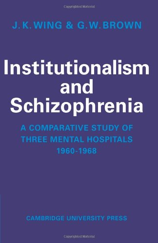 Institutionalism and Schizophrenia: A Comparative Study of Three Mental Hospitals 1960-1968
