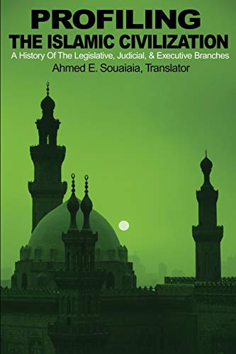 Profiling the Islamic Civilization: A History Of The Legislative, Judicial, & Executive Branches