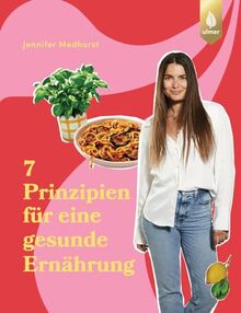 Die 7 Prinzipien für eine gesunde Ernährung: Geheimtipps, 100 Rezepte und ein 2-Wochen-Plan von Ernährungswissenschaftlerin The Imperfect Nutritionist