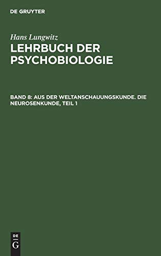 Aus der Weltanschauungskunde. Die Neurosenkunde, Teil 1 (Hans Lungwitz: Lehrbuch der Psychobiologie. Das Buch der Beispiele, Band 48)