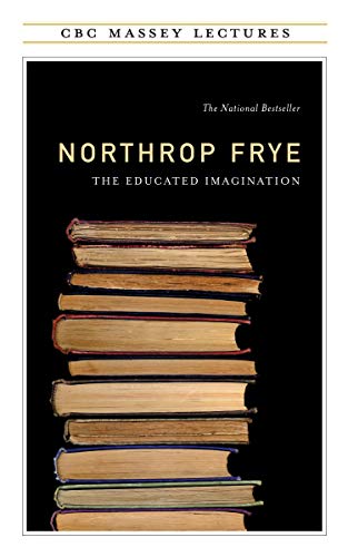 Northrop Frye The Educated Imagination (Cbc Massey Lectures Series)