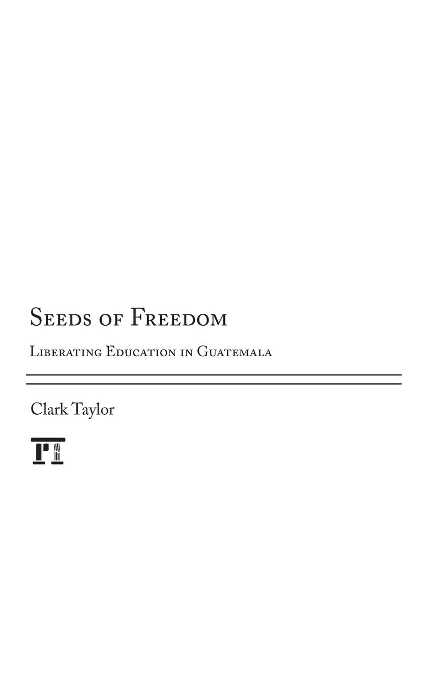 Seeds of Freedom: Liberating Education in Guatemala (Series in Critical Narrative)
