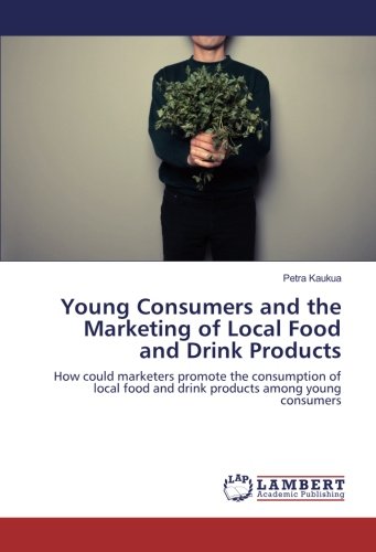 Young Consumers and the Marketing of Local Food and Drink Products: How could marketers promote the consumption of local food and drink products among young consumers