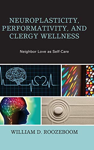 Neuroplasticity, Performativity, and Clergy Wellness: Neighbor Love as Self-Care (Emerging Perspectives in Pastoral Theology and Care)
