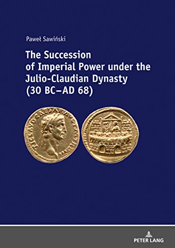 The Succession of Imperial Power under the Julio-Claudian Dynasty (30 BC – AD 68)