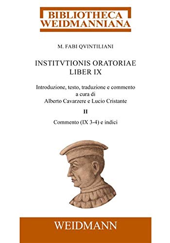 M. Fabi Quintiliani Institutionis oratoriae liber IX: Introduzione, testo, traduzione e commento a cura di Alberto Cavarzere e Lucio Cristante. Tomo ... (IX 3–4) e indici (Bibliotheca Weidmanniana)