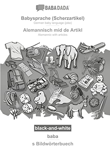 BABADADA black-and-white, Babysprache (Scherzartikel) - Alemannisch mid de Artikl, baba - s Bildwörterbuech: German baby language (joke) - Alemannic with articles, visual dictionary