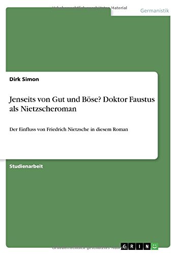 Jenseits von Gut und Böse? Doktor Faustus als Nietzscheroman: Der Einfluss von Friedrich Nietzsche in diesem Roman