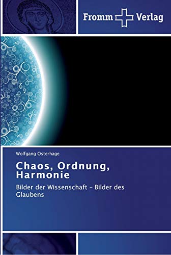 Chaos, Ordnung, Harmonie: Bilder der Wissenschaft - Bilder des Glaubens