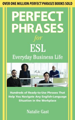 Perfect Phrases for ESL Everyday Business Life: Hundreds of Ready-To-Use Phrases That Help You Navigate Any English-Language Situation in the Workplac