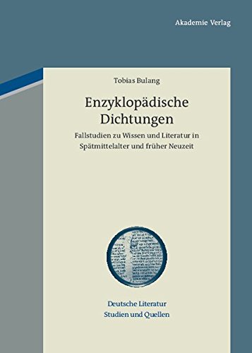 Enzyklopädische Dichtungen: Fallstudien zu Wissen und Literatur in Spätmittelalter und früher Neuzeit (Deutsche Literatur. Studien und Quellen, Band 2)