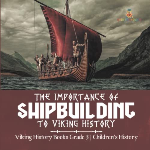 The Importance of Shipbuilding to Viking History Viking History Books Grade 3 Children's History