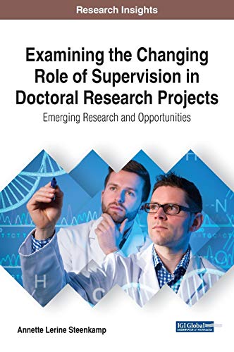 Examining the Changing Role of Supervision in Doctoral Research Projects: Emerging Research and Opportunities (Research Insights: Advances in Higher Education and Professional Development)