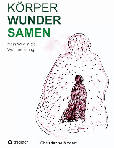 KörperWunderSamen: Mein Weg in die Wunderheilung