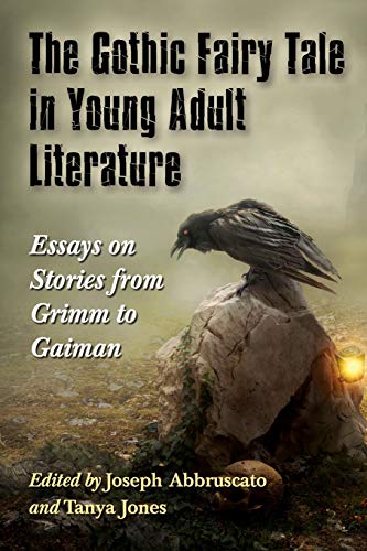Gothic Fairy Tale in Young Adult Literature: Essays on Stories from Grimm to Gaiman