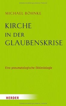 Kirche in der Glaubenskrise: Eine pneumatologische Skizze zur Ekklesiologie und zugleich eine theologische Grundlegung des Kirchenrechts