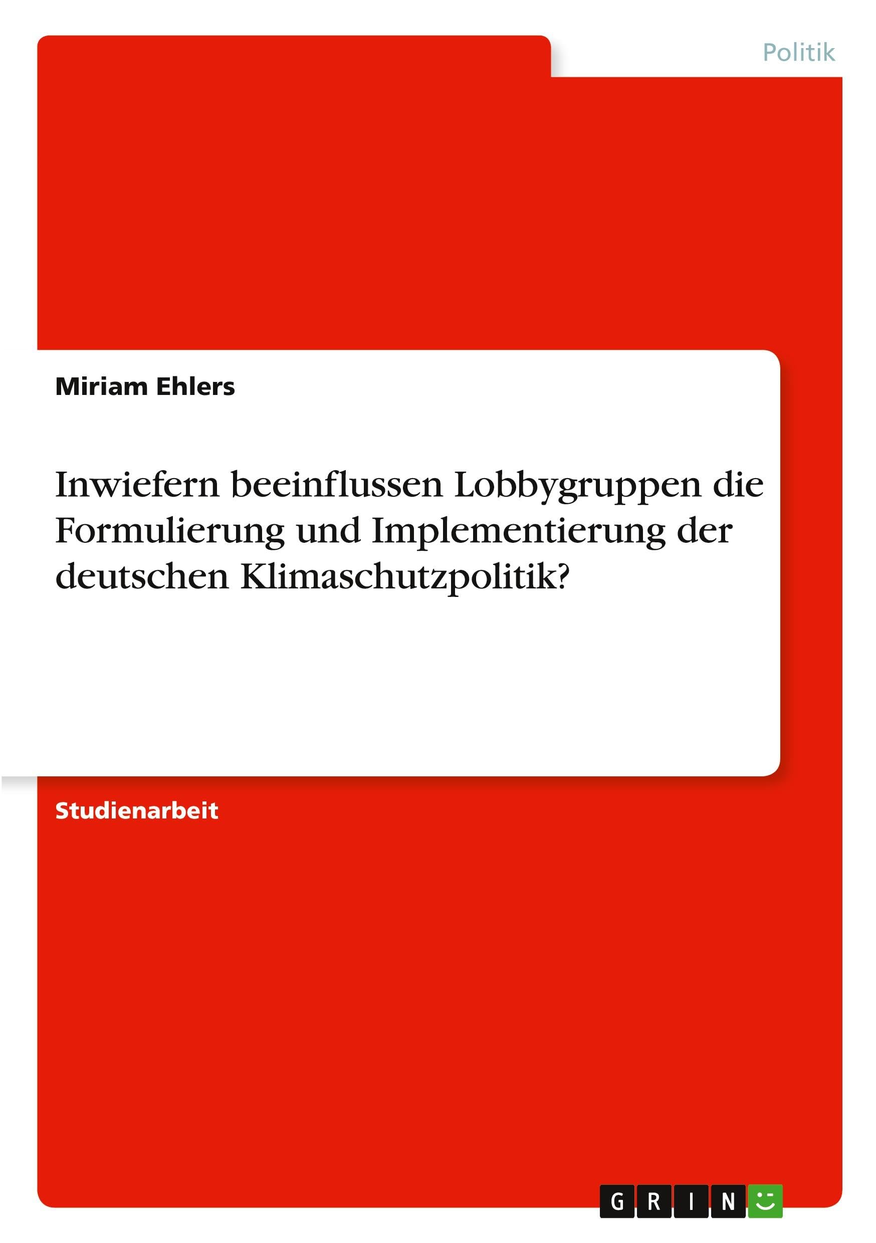 Inwiefern beeinflussen Lobbygruppen die Formulierung und Implementierung der deutschen Klimaschutzpolitik?