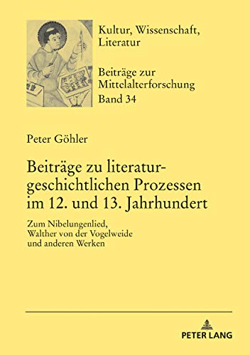 Beiträge zu literaturgeschichtlichen Prozessen im 12. und 13. Jahrhundert: Zum Nibelungenlied, Walther von der Vogelweide und anderen Werken (Kultur, Wissenschaft, Literatur, Band 34)