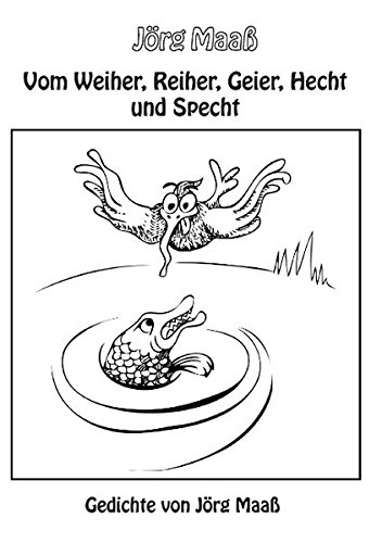 Vom Weiher, Reiher, Geier, Hecht und Specht: Gedichte von Jörg Maaß