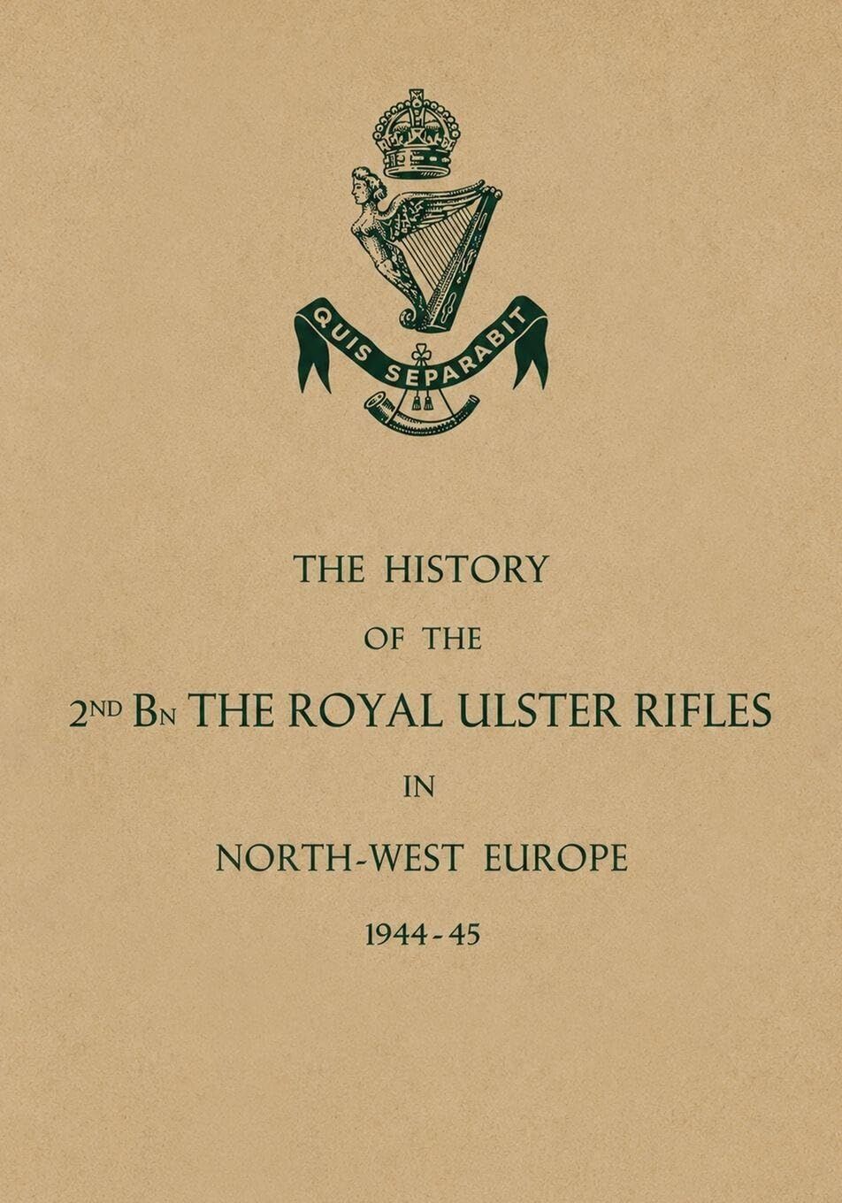 HISTORY OF THE 2nd Bn. THE ROYAL ULSTER RIFLES IN NORTH-WEST EUROPE 1944-45