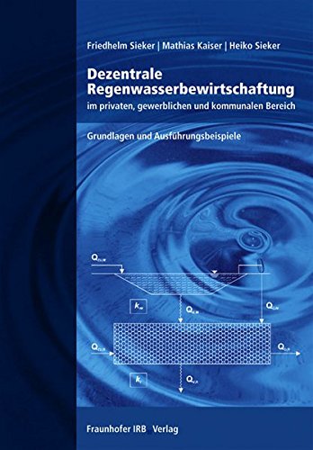 Dezentrale Regenwasserbewirtschaftung im privaten gewerblichen und kommunalen Bereich - Friedhelm Sieker Mathias Kaiser Heiko Sieker Gebunden
