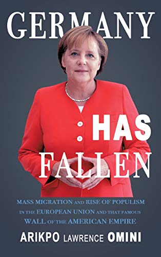 GERMANY HAS FALLEN: MASS MIGRATION AND RISE OF POPULISM IN THE EUROPEAN UNION AND THAT FAMOUS WALL OF THE AMERICAN EMPIRE