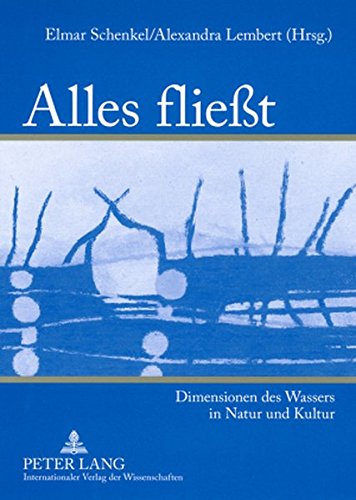 Alles fließt: Dimensionen des Wassers in Natur und Kultur