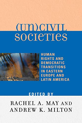 (Un)civil Societies: Human Rights and Democratic Transitions in Eastern Europe and Latin America