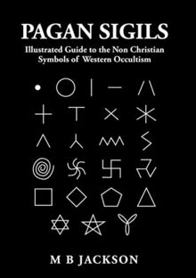 Pagan Sigils: Illustrated Guide to The Non Christian Symbols of Western Occultism