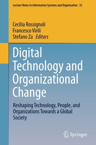 Digital Technology and Organizational Change: Reshaping Technology, People, and Organizations Towards a Global Society (Lecture Notes in Information Systems and Organisation, Band 23)
