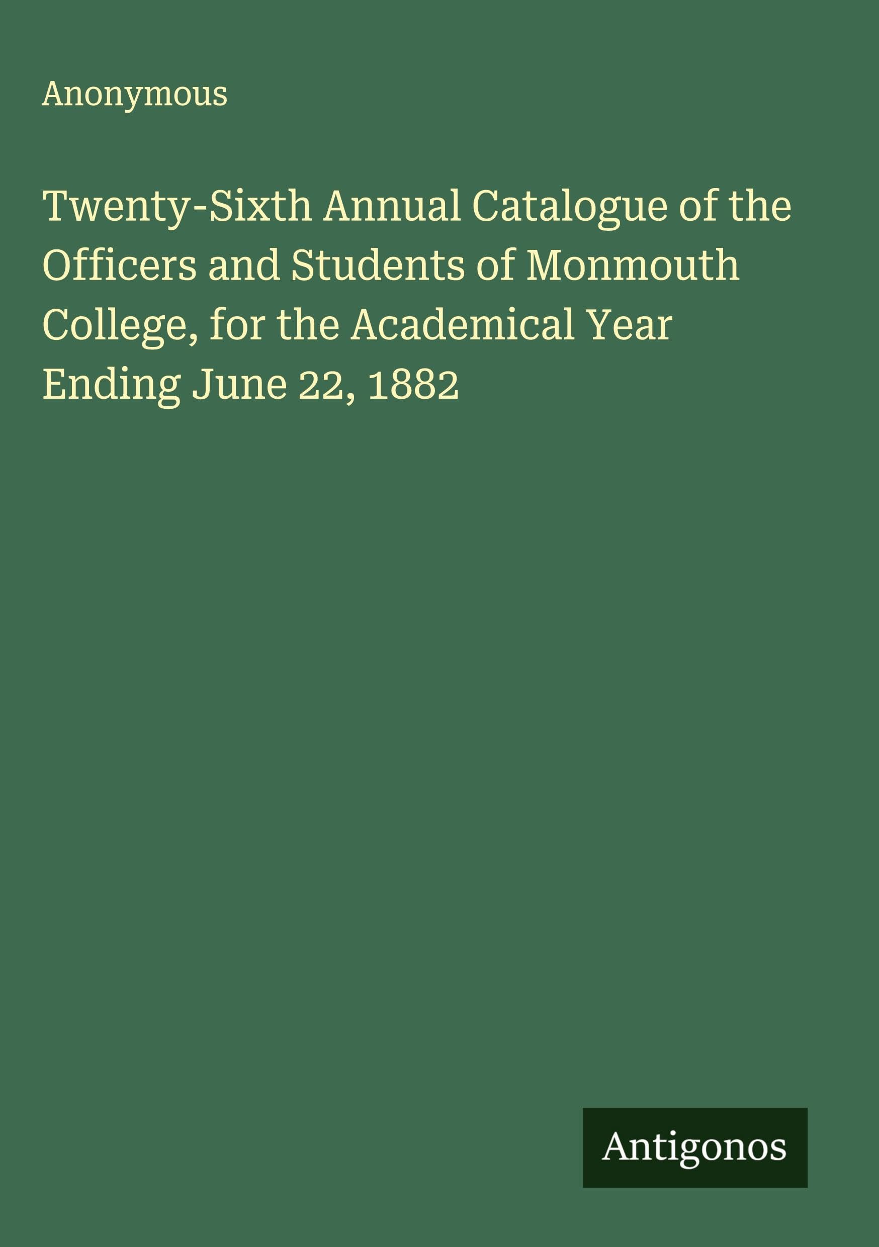 Twenty-Sixth Annual Catalogue of the Officers and Students of Monmouth College, for the Academical Year Ending June 22, 1882