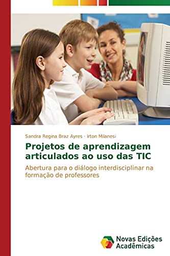 Projetos de aprendizagem articulados ao uso das TIC: Abertura para o diálogo interdisciplinar na formação de professores