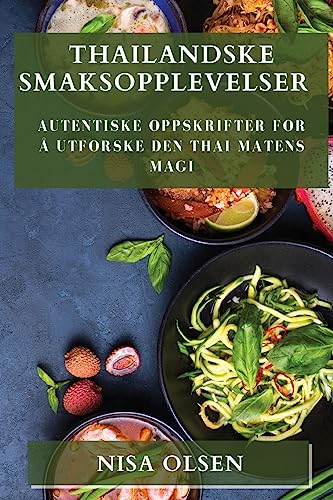 Thailandske Smaksopplevelser: Autentiske Oppskrifter for å Utforske Den Thai Matens Magi