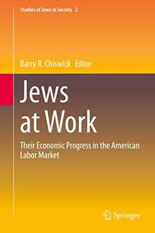 Jews at Work: Their Economic Progress in the American Labor Market (Studies of Jews in Society, 2, Band 2)
