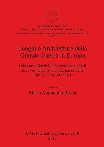 Luoghi e Architetture della Grande Guerra in Europa: I sistemi difensivi dalle teorizzazioni di Karl von Clausewitz alla realtà della Prima Guerra Mondiale (Bar S, Band 2438)