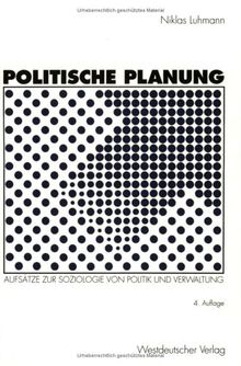 Politische Planung: Aufsätze zur Soziologie von Politik und Verwaltung